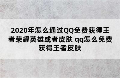 2020年怎么通过QQ免费获得王者荣耀英雄或者皮肤 qq怎么免费获得王者皮肤